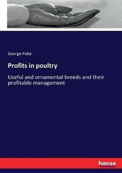 Libro in inglese Profits in poultry: Useful and ornamental breeds and their profitable management  - George Fiske