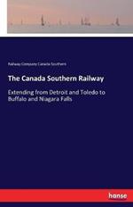 The Canada Southern Railway: Extending from Detroit and Toledo to Buffalo and Niagara Falls