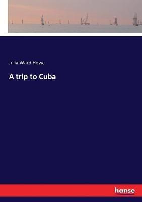 A trip to Cuba - Julia Ward Howe - cover