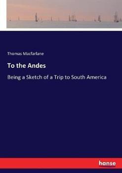Libro in inglese To the Andes: Being a Sketch of a Trip to South America  - Thomas MacFarlane