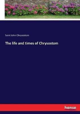 The life and times of Chrysostom - Saint John Chrysostom - cover