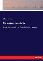 The seats of the mighty: Being the memoirs of Captain Robert Moray