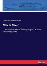 Now or Never: The Adventures of Bobby Bright - A Story for Young Folks