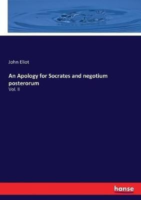 An Apology for Socrates and negotium posterorum: Vol. II - John Eliot - cover