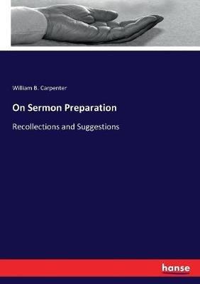 On Sermon Preparation: Recollections and Suggestions - William B Carpenter - cover