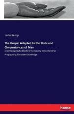 The Gospel Adapted to the State and Circumstances of Man: a sermon peached before the Society in Scotland for Propagating Christian Knowledge