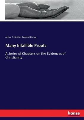 Many Infallible Proofs: A Series of Chapters on the Evidences of Christianity - Arthur T (Arthur Tappan) Pierson - cover