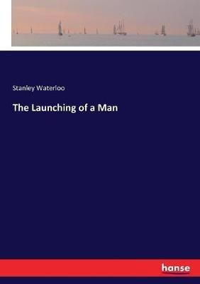 The Launching of a Man - Stanley Waterloo - cover