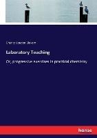 Laboratory Teaching: Or, progressive exercises in practical chemistry - Charles Loudon Bloxam - cover