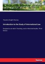 Introduction to the Study of International Law: Designed as an Aid in Teaching, and in Historical Studies. Third Edition