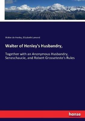 Walter of Henley's Husbandry,: Together with an Anonymous Husbandry, Seneschaucie, and Robert Grosseteste's Rules - Walter De Henley,Elizabeth Lamond - cover