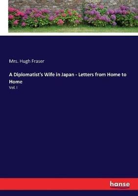 A Diplomatist's Wife in Japan - Letters from Home to Home: Vol. I - Hugh Fraser - cover
