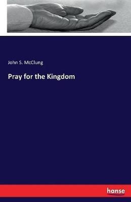 Pray for the Kingdom - John S McClung - cover