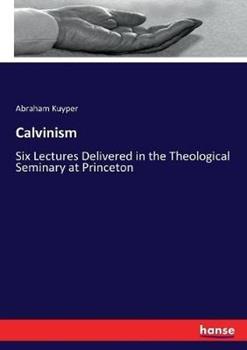 Libro in inglese Calvinism: Six Lectures Delivered in the Theological Seminary at Princeton  - Abraham Kuyper