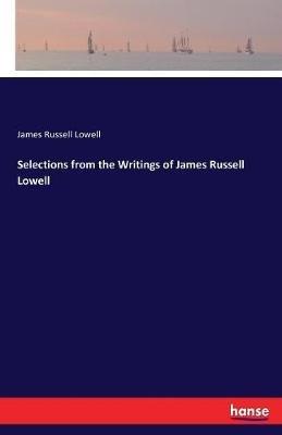 Selections from the Writings of James Russell Lowell - James Russell Lowell - cover