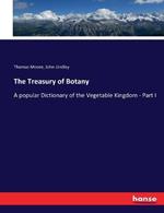 The Treasury of Botany: A popular Dictionary of the Vegetable Kingdom - Part I