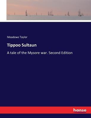 Tippoo Sultaun: A tale of the Mysore war. Second Edition - Meadows Taylor - cover