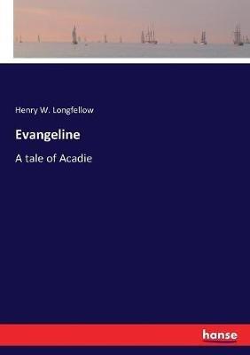 Evangeline: A tale of Acadie - Henry W Longfellow - cover