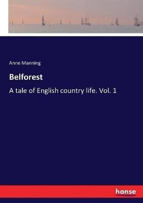 Belforest: A tale of English country life. Vol. 1 - Anne Manning - cover