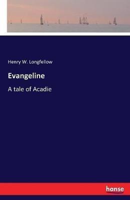 Evangeline: A tale of Acadie - Henry W Longfellow - cover