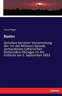 Reden: Gehalten bei einer Versammlung der mit der Missouri-Synode verbundenen lutherischen Gemeinden Chicagos im Art Institute am 3. September 1893 - Franz Pieper - cover