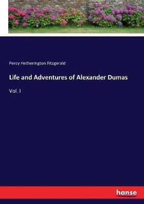 Life and Adventures of Alexander Dumas: Vol. I - Percy Hetherington Fitzgerald - cover
