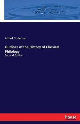 Outlines of the History of Classical Philology: Second Edition - Alfred Gudeman - cover