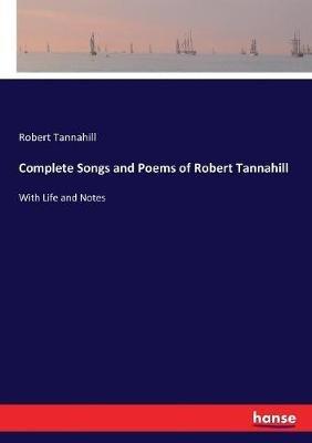 Complete Songs and Poems of Robert Tannahill: With Life and Notes - Robert Tannahill - cover