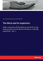 The Word and Its Inspiration: with a narrative of the flood as set forth in the early portions of the Book of Genesis, critically examined - Vol. 1