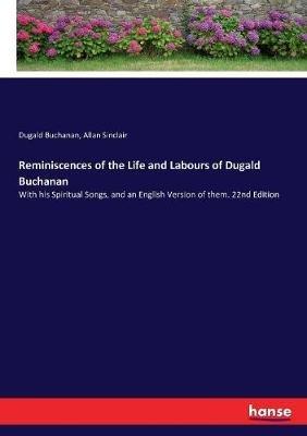 Reminiscences of the Life and Labours of Dugald Buchanan: With his Spiritual Songs, and an English Version of them. 22nd Edition - Dugald Buchanan,Allan Sinclair - cover