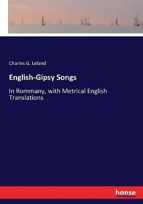 English-Gipsy Songs: In Rommany, with Metrical English Translations - Charles G Leland - cover