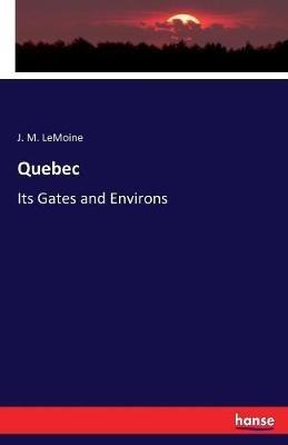 Quebec: Its Gates and Environs - J M Lemoine - cover