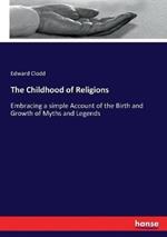 The Childhood of Religions: Embracing a simple Account of the Birth and Growth of Myths and Legends