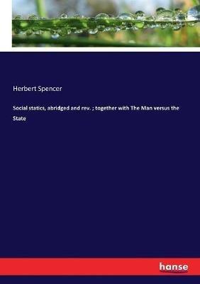 Social statics, abridged and rev.; together with The Man versus the State - Herbert Spencer - cover