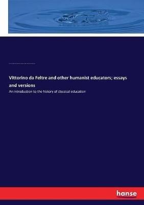 Vittorino da Feltre and other humanist educators; essays and versions: An introduction to the history of classical education - Battista Guarini,Pope Pius,William Harrison Woodward - cover