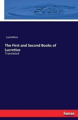 The First and Second Books of Lucretius: Translated - Lucretius - cover