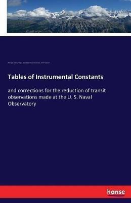 Tables of Instrumental Constants: and corrections for the reduction of transit observations made at the U. S. Naval Observatory - John R Eastman,Making of America Project,Naval Observatory United States - cover