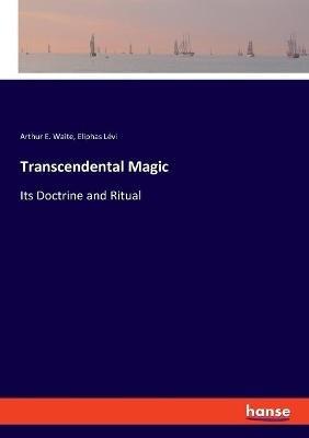 Transcendental Magic: Its Doctrine and Ritual - Arthur E Waite,Eliphas Lévi - cover