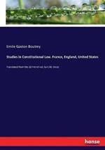 Studies in Constitutional Law. France, England, United States: Translated from the 2d French ed. by E.M. Dicey