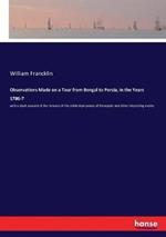 Observations Made on a Tour from Bengal to Persia, in the Years 1786-7: with a short account of the remains of the celebrated palace of Persepolis and other interesting events