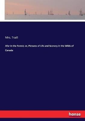 Afar in the Forest; or, Pictures of Life and Scenery in the Wilds of Canada - Traill - cover