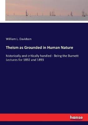 Theism as Grounded in Human Nature: historically and critically handled - Being the Burnett Lectures for 1892 and 1893 - William L Davidson - cover