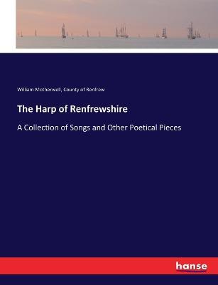The Harp of Renfrewshire: A Collection of Songs and Other Poetical Pieces - William Motherwell,County Of Renfrew - cover