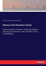 History of the Hawaiian Islands: Embracing their antiquities, mythology, legends, discovery by Europeans in the sixteenth century. Fourth Edition