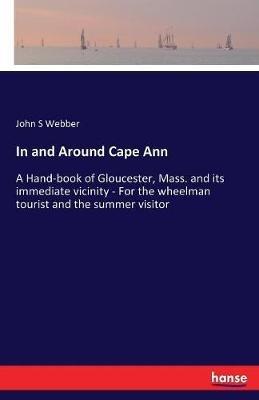 In and Around Cape Ann: A Hand-book of Gloucester, Mass. and its immediate vicinity - For the wheelman tourist and the summer visitor - John S Webber - cover