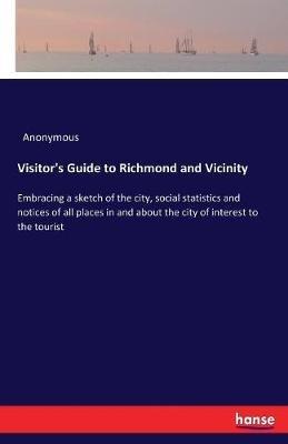 Visitor's Guide to Richmond and Vicinity: Embracing a sketch of the city, social statistics and notices of all places in and about the city of interest to the tourist - Anonymous - cover