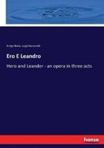Ero E Leandro: Hero and Leander - an opera in three acts