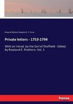 Private letters - 1753-1794: With an introd. by the Earl of Sheffield - Edited by Rowland E. Prothero. Vol. 1