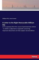 A Letter to the Right Honourable William Pitt: on his apostacy from the cause of parliamentary reform - to which is subjoined an appendix containing important documents on that subject. Second Edition