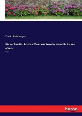 Diary of David Zeisberger, a Moravian missionary among the Indians of Ohio: Vol. 1 - David Zeisberger - cover